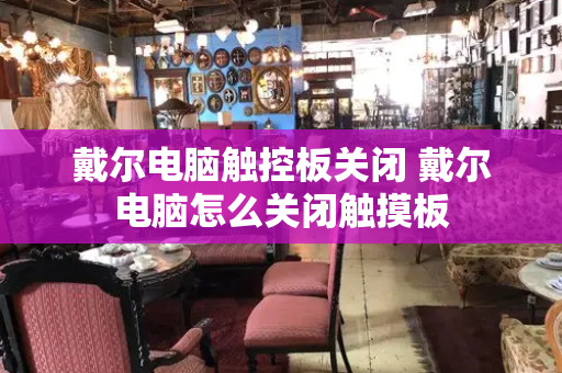 戴尔电脑触控板关闭 戴尔电脑怎么关闭触摸板