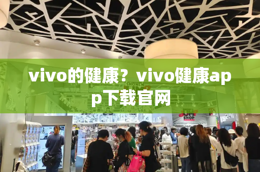 vivo的健康？vivo健康app下载官网