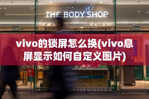 vivo的锁屏怎么换(vivo息屏显示如何自定义图片)