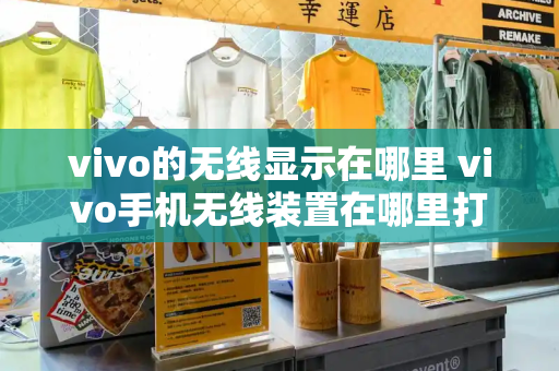 vivo的无线显示在哪里 vivo手机无线装置在哪里打开