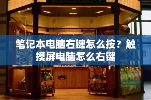 笔记本电脑右键怎么按？触摸屏电脑怎么右键