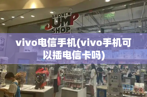 vivo电信手机(vivo手机可以插电信卡吗)