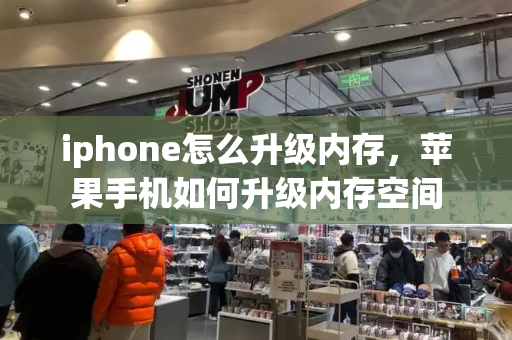 iphone怎么升级内存，苹果手机如何升级内存空间