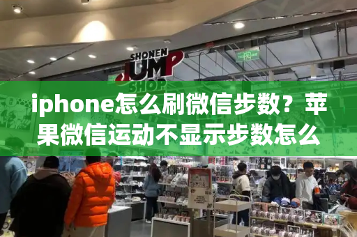 iphone怎么刷微信步数？苹果微信运动不显示步数怎么设置-第1张图片-星选测评