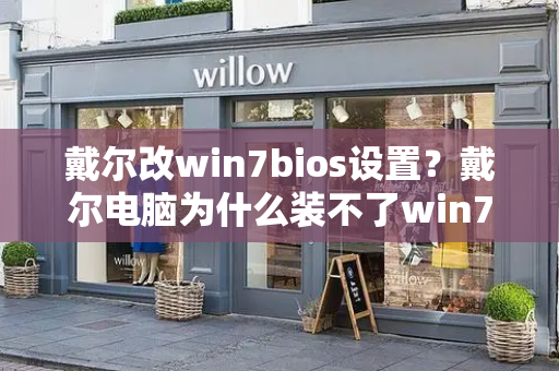 戴尔改win7bios设置？戴尔电脑为什么装不了win7