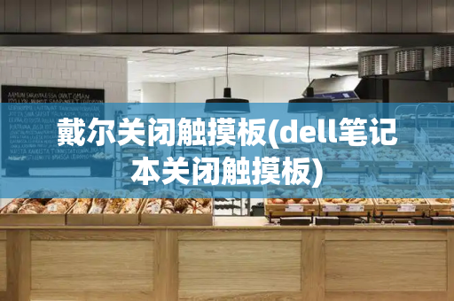 戴尔关闭触摸板(dell笔记本关闭触摸板)