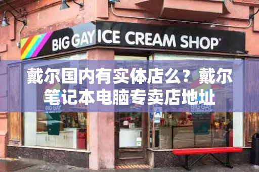 戴尔国内有实体店么？戴尔笔记本电脑专卖店地址-第1张图片-星选测评