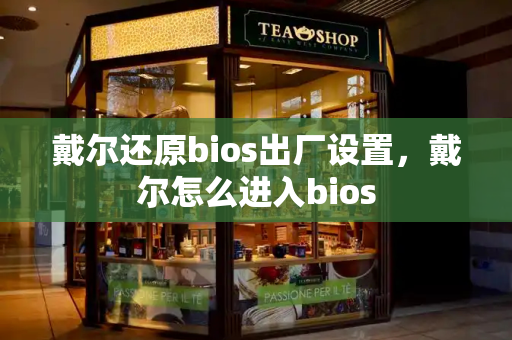 戴尔还原bios出厂设置，戴尔怎么进入bios