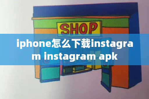 iphone怎么下载instagram instagram apk