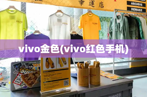 vivo金色(vivo红色手机)