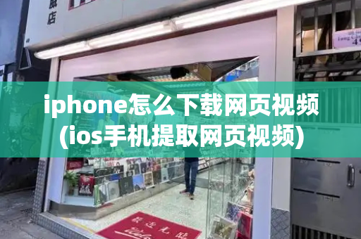 iphone怎么下载网页视频(ios手机提取网页视频)-第1张图片-星选测评