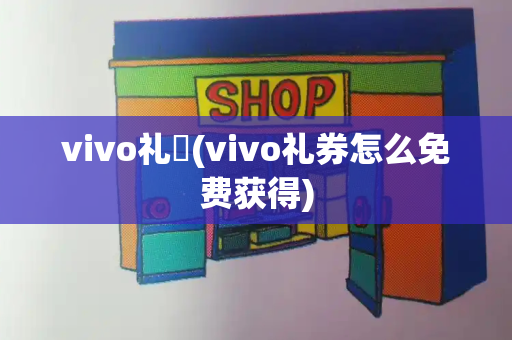 vivo礼劵(vivo礼券怎么免费获得)