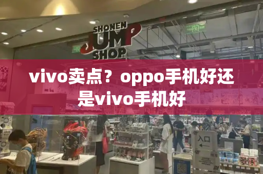 vivo卖点？oppo手机好还是vivo手机好