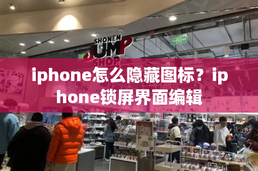 iphone怎么隐藏图标？iphone锁屏界面编辑