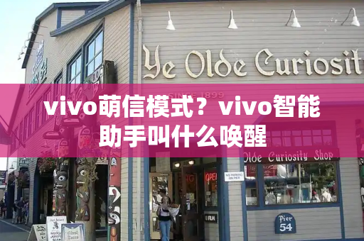 vivo萌信模式？vivo智能助手叫什么唤醒