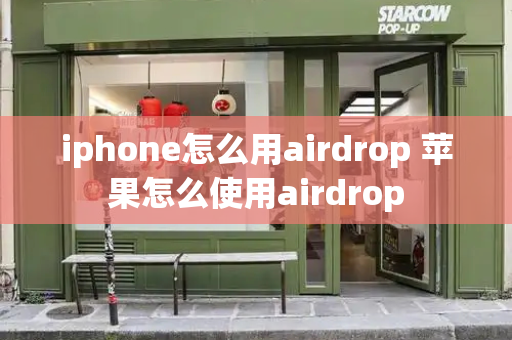 iphone怎么用airdrop 苹果怎么使用airdrop