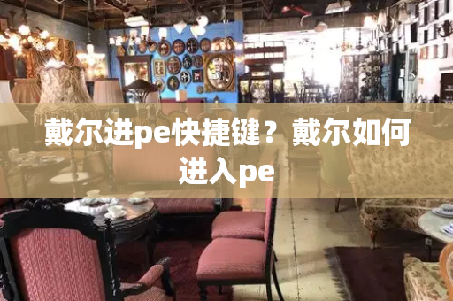 戴尔进pe快捷键？戴尔如何进入pe-第1张图片-星选测评