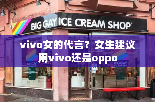 vivo女的代言？女生建议用vivo还是oppo