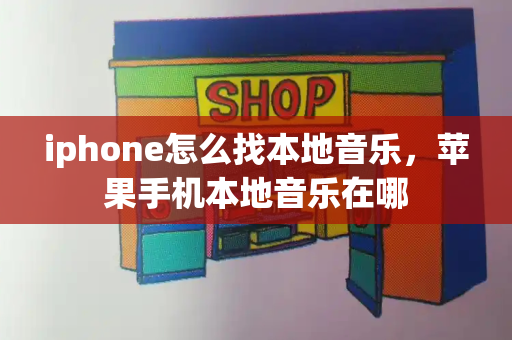 iphone怎么找本地音乐，苹果手机本地音乐在哪-第1张图片-星选测评