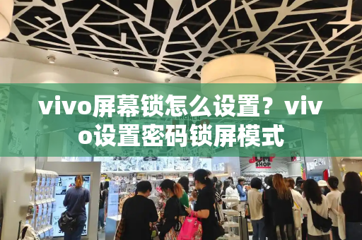 vivo屏幕锁怎么设置？vivo设置密码锁屏模式-第1张图片-星选值得买