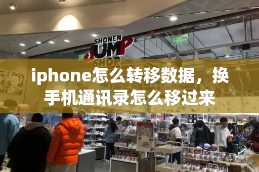 iphone怎么转移数据，换手机通讯录怎么移过来