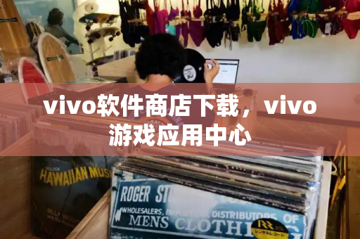 vivo软件商店下载，vivo游戏应用中心