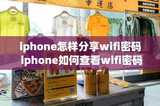 iphone怎样分享wifi密码 iphone如何查看wifi密码-第1张图片-星选测评