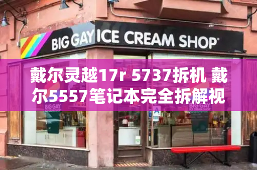 戴尔灵越17r 5737拆机 戴尔5557笔记本完全拆解视频