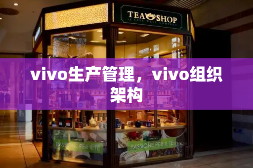 vivo生产管理，vivo组织架构