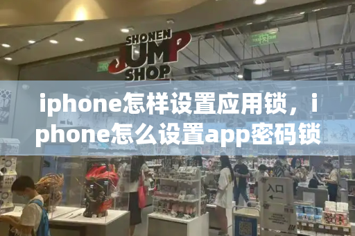 iphone怎样设置应用锁，iphone怎么设置app密码锁-第1张图片-星选测评