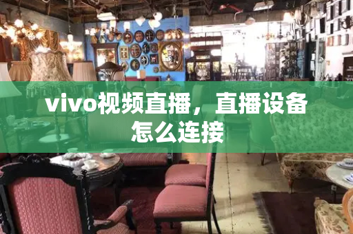 vivo视频直播，直播设备怎么连接