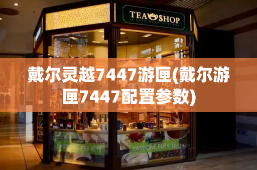 戴尔灵越7447游匣(戴尔游匣7447配置参数)