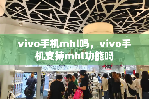 vivo手机mhl吗，vivo手机支持mhl功能吗