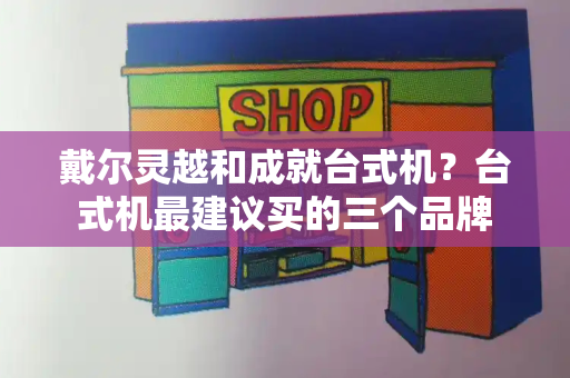 戴尔灵越和成就台式机？台式机最建议买的三个品牌-第1张图片-星选测评