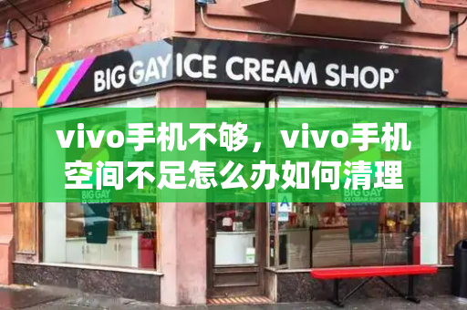 vivo手机不够，vivo手机空间不足怎么办如何清理