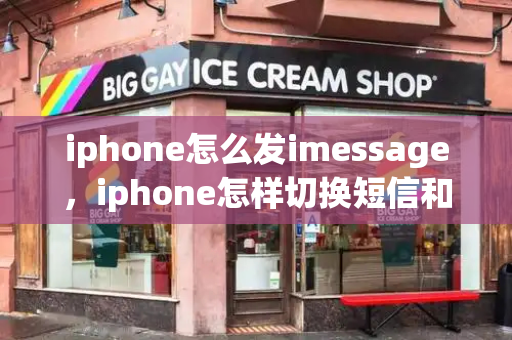 iphone怎么发imessage，iphone怎样切换短信和imessage