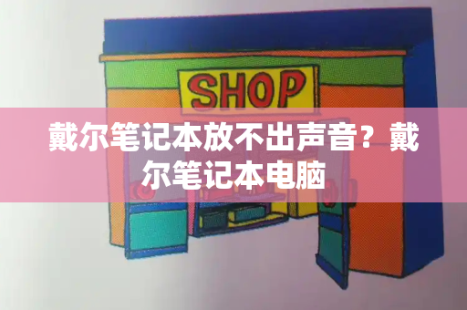 戴尔笔记本放不出声音？戴尔笔记本电脑-第1张图片-星选测评