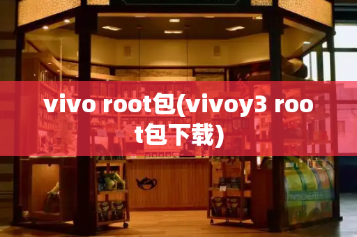 vivo root包(vivoy3 root包下载)-第1张图片-星选值得买