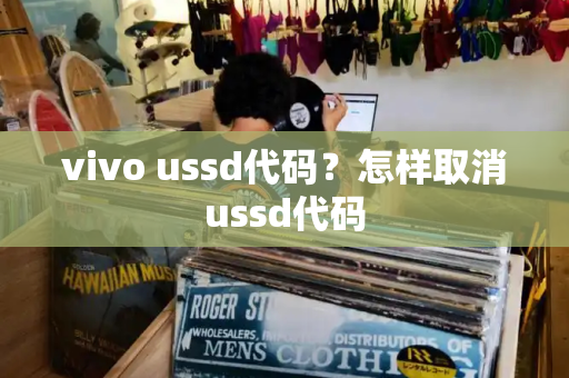 vivo ussd代码？怎样取消ussd代码