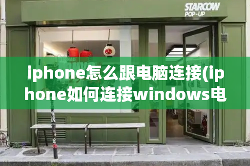 iphone怎么跟电脑连接(iphone如何连接windows电脑)-第1张图片-星选测评