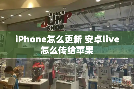 iPhone怎么更新 安卓live怎么传给苹果-第1张图片-星选测评