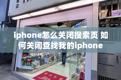 iphone怎么关闭搜索页 如何关闭查找我的iphone