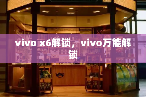 vivo x6解锁，vivo万能解锁