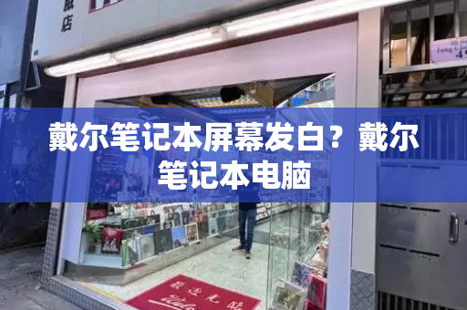 戴尔笔记本屏幕发白？戴尔笔记本电脑