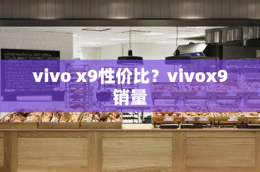 vivo x9性价比？vivox9销量