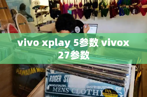 vivo xplay 5参数 vivox27参数