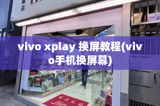 vivo xplay 换屏教程(vivo手机换屏幕)-第1张图片-星选值得买