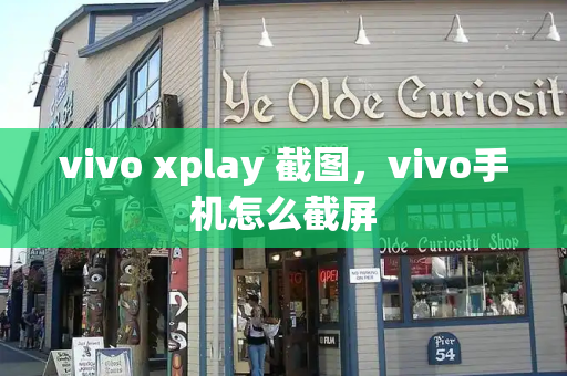 vivo xplay 截图，vivo手机怎么截屏