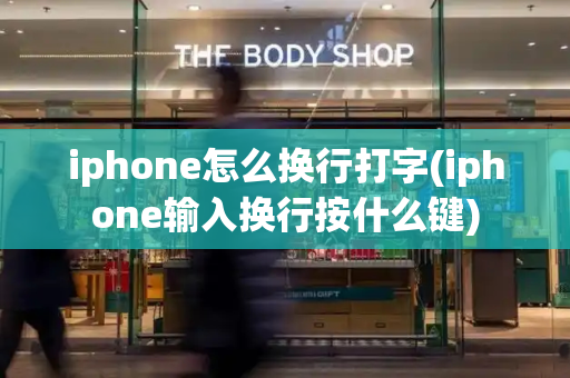 iphone怎么换行打字(iphone输入换行按什么键)