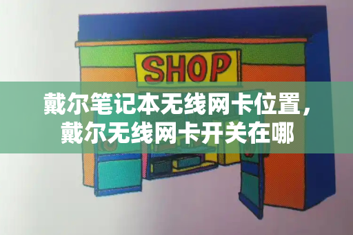 戴尔笔记本无线网卡位置，戴尔无线网卡开关在哪-第1张图片-星选测评